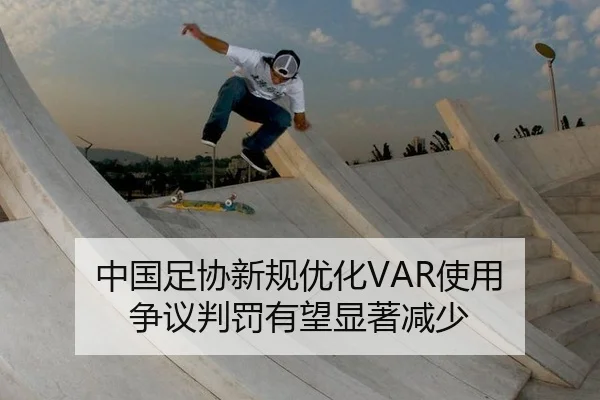 中国足协新规优化VAR使用 争议判罚有望显著减少