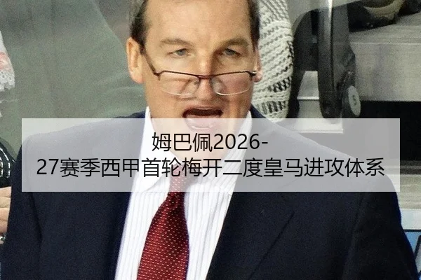 姆巴佩2026-27赛季西甲首轮梅开二度皇马进攻体系